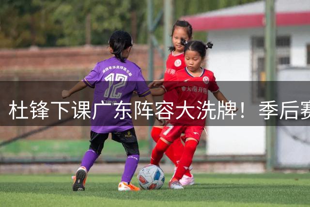 杜锋下课广东阵容大洗牌！季后赛弃将留队，今夏离队第一人确定，天才后卫赴同曦