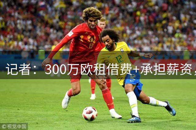 记者：300万欧租借费+承担薪资，吉达联合接近引进26岁中场里奥斯